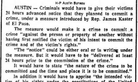 In 1973, Texas State Rep. Jim Kaster filed a bill that, if passed, would force criminals to tell their victims 24 hours before committing the crime that they were doing it. Sadly, the bill was defeated.