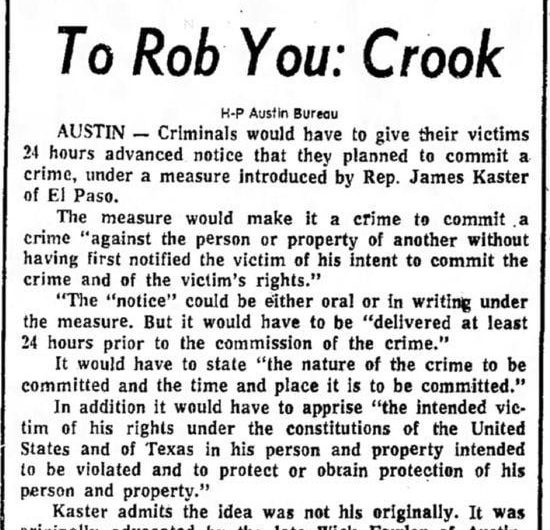 In 1973, Texas State Rep. Jim Kaster filed a bill that, if passed, would force criminals to tell their victims 24 hours before committing the crime that they were doing it. Sadly, the bill was defeated.